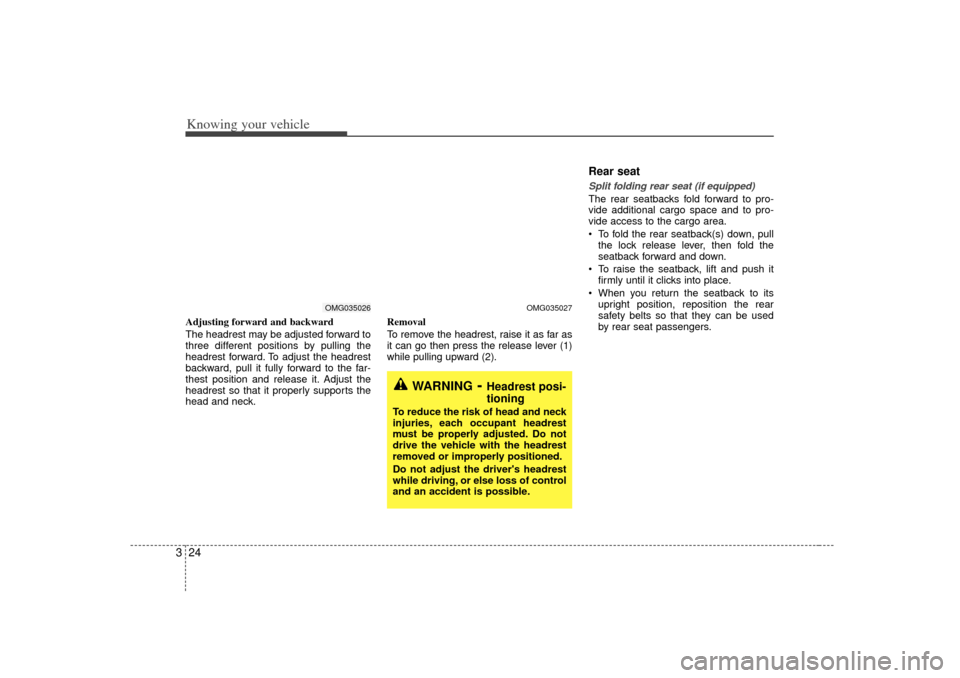 KIA Optima 2007 2.G Owners Manual Knowing your vehicle24
3Adjusting forward and backward
The headrest may be adjusted forward to
three different positions by pulling the
headrest forward. To adjust the headrest
backward, pull it fully KIA Optima 2007 2.G Owners Manual Knowing your vehicle24
3Adjusting forward and backward
The headrest may be adjusted forward to
three different positions by pulling the
headrest forward. To adjust the headrest
backward, pull it fully