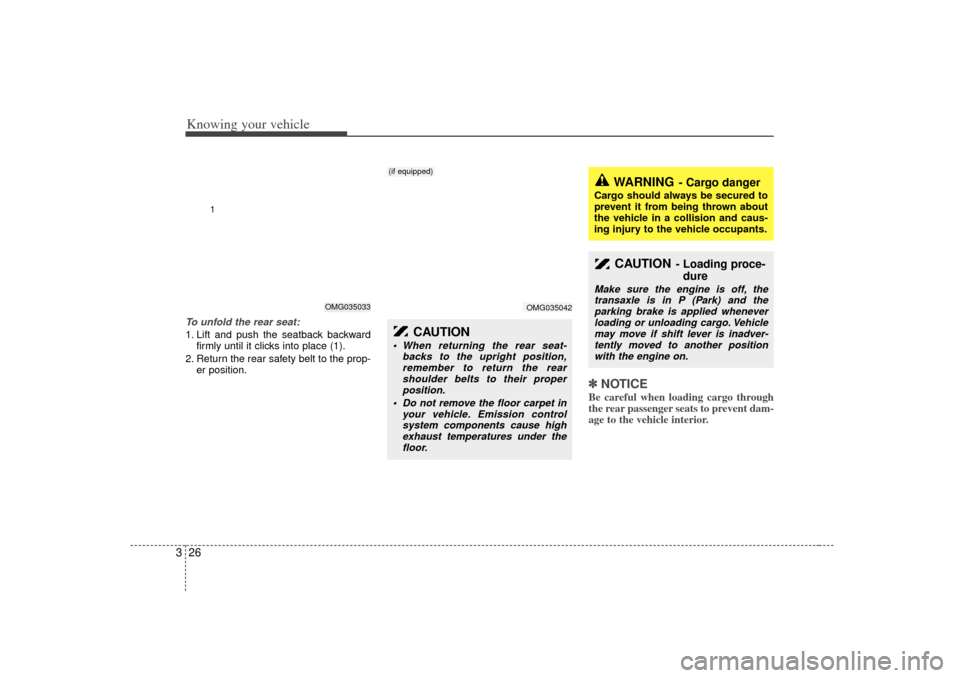 KIA Magnetis 2007 2.G Owners Guide Knowing your vehicle26
3To unfold the rear seat:1. Lift and push the seatback backward
firmly until it clicks into place (1).
2. Return the rear safety belt to the prop- er position.
✽
✽NOTICEBe c