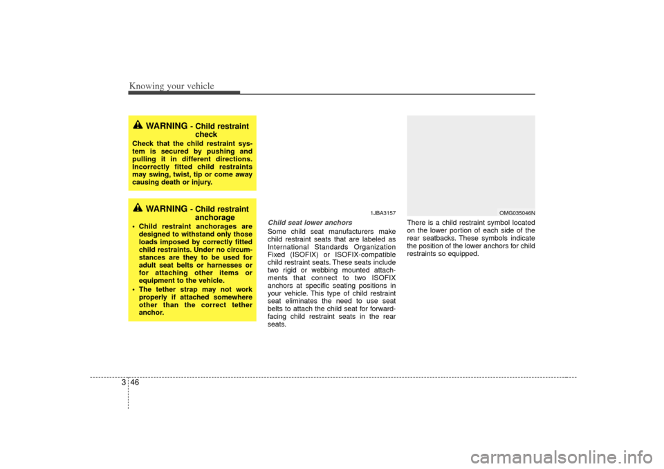 KIA Optima 2007 2.G Owners Manual Knowing your vehicle46
3
Child seat lower anchorsSome child seat manufacturers make
child restraint seats that are labeled as
International Standards Organization
Fixed (ISOFIX) or ISOFIX-compatible
c