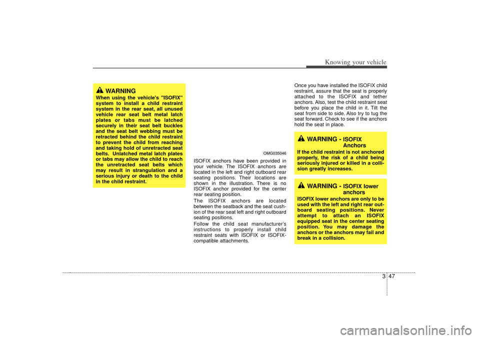 KIA Optima 2007 2.G Owners Manual 347
Knowing your vehicle
ISOFIX anchors have been provided in
your vehicle. The ISOFIX anchors are
located in the left and right outboard rear
seating positions. Their locations are
shown in the illus