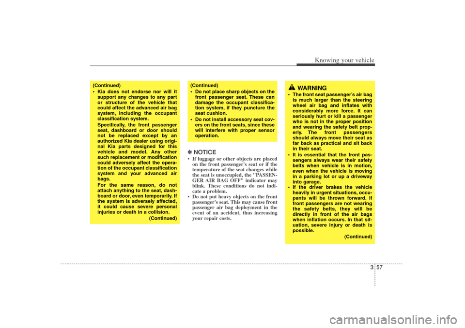 KIA Optima 2007 2.G Owners Manual 357
Knowing your vehicle
✽
✽NOTICE• If luggage or other objects are placed
on the front passengers seat or if the
temperature of the seat changes while
the seat is unoccupied, the "PASSEN-
GER 
