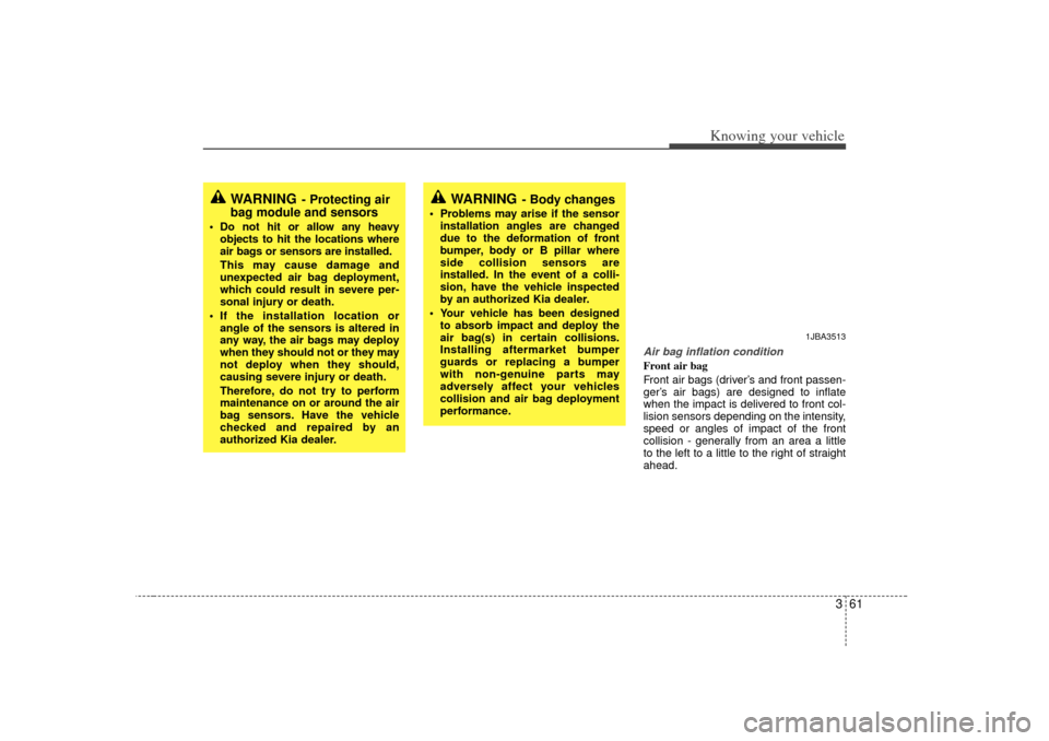 KIA Optima 2007 2.G Owners Manual 361
Knowing your vehicle
Air bag inflation conditionFront air bag 
Front air bags (driver’s and front passen-
ger’ s air bags) are designed to inflate
when the impact is delivered to front col-
li