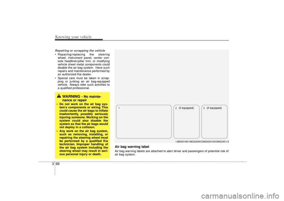 KIA Magnetis 2007 2.G Manual PDF Knowing your vehicle68
3Repairing or scrapping the vehicle Repairing/replacing the steering
wheel, instrument panel, center con-
sole headliner/pillar trim, or modifying
vehicle sheet metal component KIA Magnetis 2007 2.G Manual PDF Knowing your vehicle68
3Repairing or scrapping the vehicle Repairing/replacing the steering
wheel, instrument panel, center con-
sole headliner/pillar trim, or modifying
vehicle sheet metal component