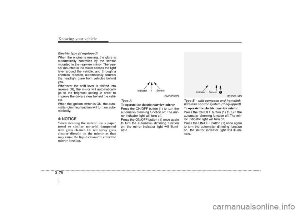 KIA Magnetis 2007 2.G Owners Manual Knowing your vehicle78
3Electric type (if equipped)When the engine is running, the glare is
automatically controlled by the sensor
mounted in the rearview mirror. The sen-
sor mounted in the mirror se