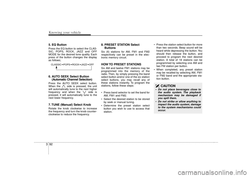 KIA Rio 2007 2.G Owners Manual Knowing your vehicle92
35. EQ ButtonPress the EQ button to select the CLAS-
SIC, POPS, ROCK, JAZZ and OFF
MODE for the desired tone quality. Each
press of the button changes the display
as follows;6. KIA Rio 2007 2.G Owners Manual Knowing your vehicle92
35. EQ ButtonPress the EQ button to select the CLAS-
SIC, POPS, ROCK, JAZZ and OFF
MODE for the desired tone quality. Each
press of the button changes the display
as follows;6.