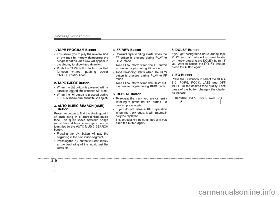 KIA Rio 2007 2.G Owners Manual Knowing your vehicle94
31. TAPE PROGRAM Button This allows you to play the reverse side
of the tape by merely depressing the
program button. An arrow will appear in
the display to show tape direction KIA Rio 2007 2.G Owners Manual Knowing your vehicle94
31. TAPE PROGRAM Button This allows you to play the reverse side
of the tape by merely depressing the
program button. An arrow will appear in
the display to show tape direction