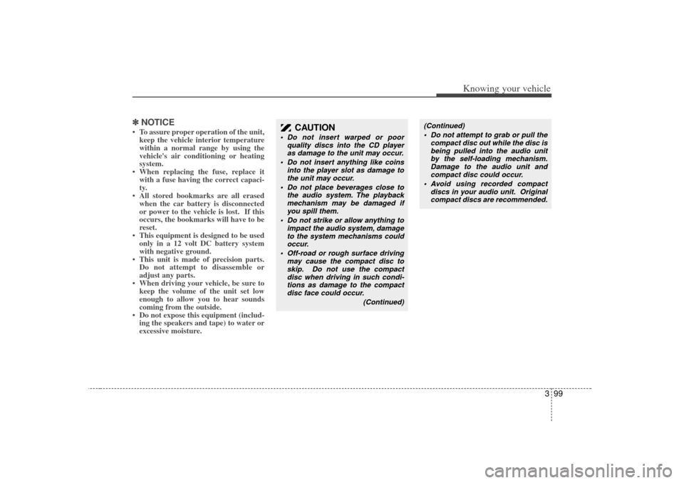 KIA Rio 2007 2.G Owners Manual 399
Knowing your vehicle
✽
✽NOTICE• To assure proper operation of the unit,
keep the vehicle interior temperature
within a normal range by using the
vehicles air conditioning or heating
system.