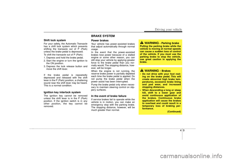 KIA Rio 2007 2.G Owners Manual 49
Driving your vehicle
Shift lock systemFor your safety, the Automatic Transaxle
has a shift lock system which prevents
shifting the transaxle out of P (Park)
unless the brake pedal is depressed.
To KIA Rio 2007 2.G Owners Manual 49
Driving your vehicle
Shift lock systemFor your safety, the Automatic Transaxle
has a shift lock system which prevents
shifting the transaxle out of P (Park)
unless the brake pedal is depressed.
To