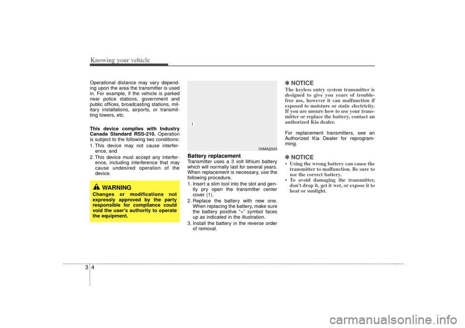 KIA Rio 2007 2.G Owners Manual Knowing your vehicle43Operational distance may vary depend-
ing upon the area the transmitter is used
in. For example, if the vehicle is parked
near police stations, government and
public offices, bro