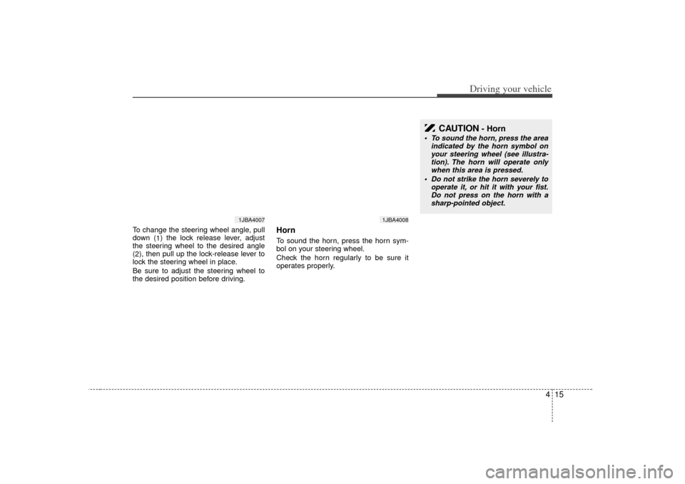 KIA Rio 2007 2.G Owners Manual 415
Driving your vehicle
To change the steering wheel angle, pull
down (1) the lock release lever, adjust
the steering wheel to the desired angle
( 2 ), then pull up the lock-release lever to
lock the KIA Rio 2007 2.G Owners Manual 415
Driving your vehicle
To change the steering wheel angle, pull
down (1) the lock release lever, adjust
the steering wheel to the desired angle
( 2 ), then pull up the lock-release lever to
lock the