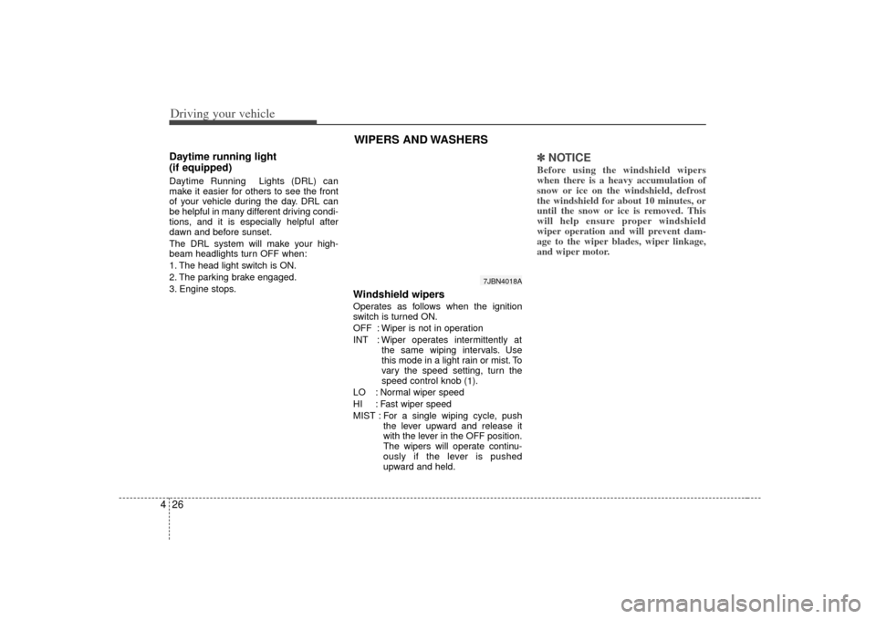 KIA Rio 2007 2.G Owners Manual Driving your vehicle26
4Daytime running light
(if equipped)Daytime Running Lights (DRL) can
make it easier for others to see the front
of your vehicle during the day. DRL can
be helpful in many diff KIA Rio 2007 2.G Owners Manual Driving your vehicle26
4Daytime running light
(if equipped)Daytime Running Lights (DRL) can
make it easier for others to see the front
of your vehicle during the day. DRL can
be helpful in many diff