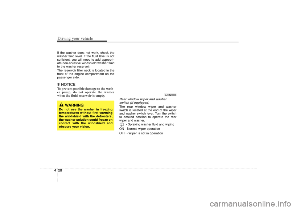 KIA Rio 2007 2.G Owners Manual Driving your vehicle28
4If the washer does not work, check the
washer fluid level. If the fluid level is not
sufficient, you will need to add appropri-
ate non-abrasive windshield washer fluid
to the KIA Rio 2007 2.G Owners Manual Driving your vehicle28
4If the washer does not work, check the
washer fluid level. If the fluid level is not
sufficient, you will need to add appropri-
ate non-abrasive windshield washer fluid
to the