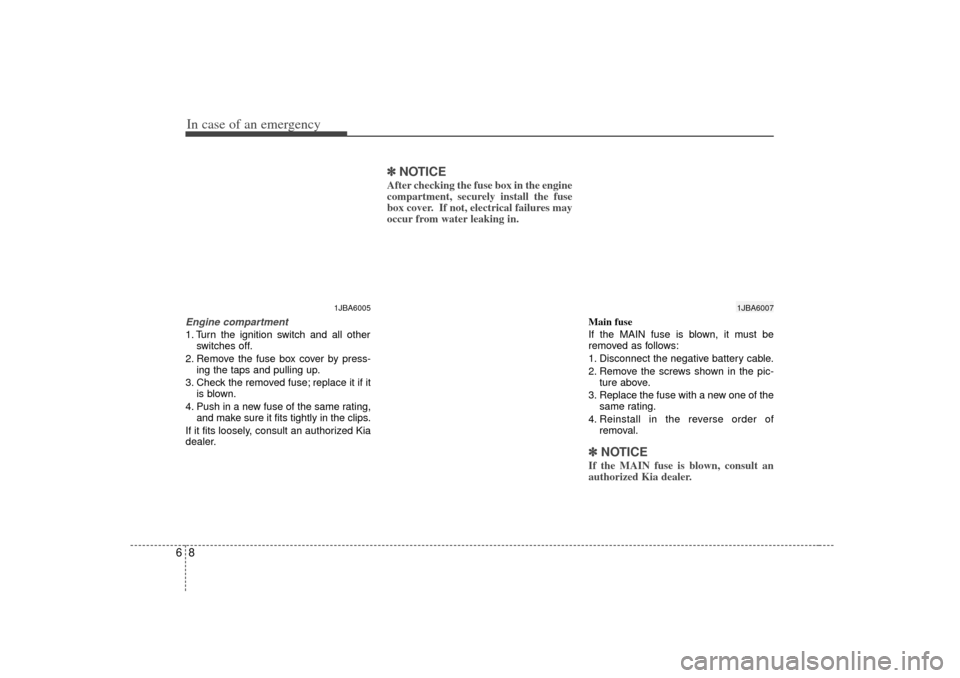 KIA Rio 2007 2.G Owners Manual In case of an emergency86Engine compartment1. Turn the ignition switch and all otherswitches off.
2. Remove the fuse box cover by press- ing the taps and pulling up.
3. Check the removed fuse; replace