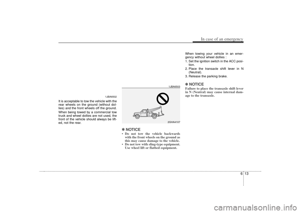 KIA Rio 2007 2.G Owners Manual 613
In case of an emergency
It is acceptable to tow the vehicle with the
rear wheels on the ground (without dol-
lies) and the front wheels off the ground.
When being towed by a commercial tow
truck a KIA Rio 2007 2.G Owners Manual 613
In case of an emergency
It is acceptable to tow the vehicle with the
rear wheels on the ground (without dol-
lies) and the front wheels off the ground.
When being towed by a commercial tow
truck a