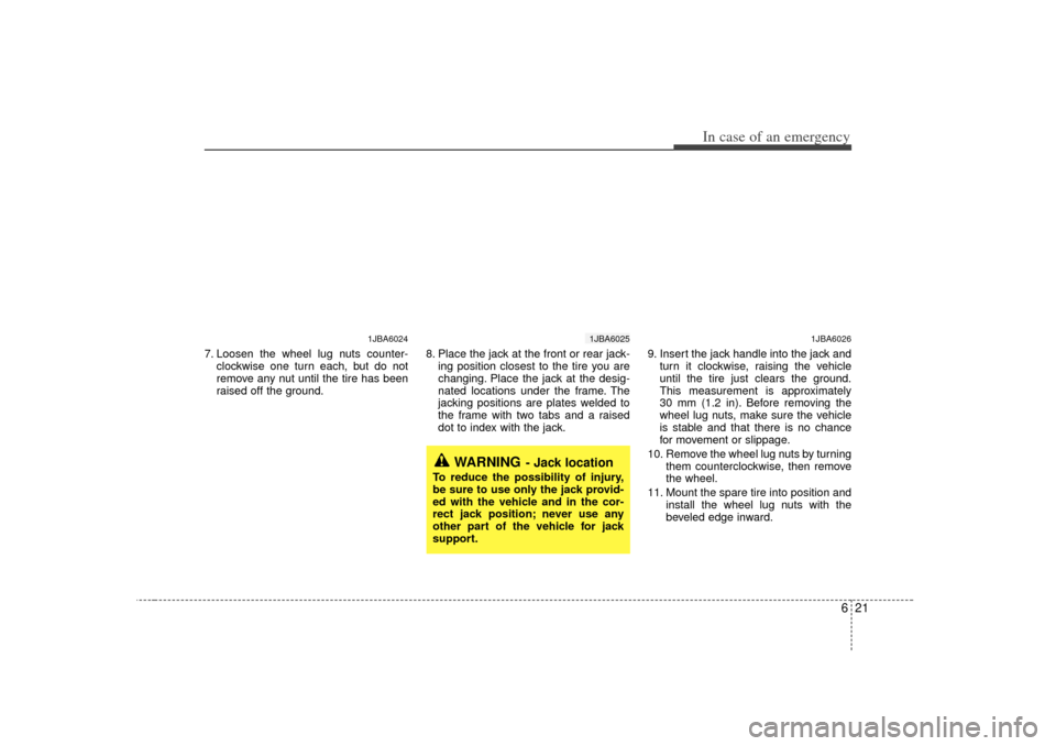 KIA Rio 2007 2.G Owners Manual 621
In case of an emergency
7. Loosen the wheel lug nuts counter-clockwise one turn each, but do not
remove any nut until the tire has been
raised off the ground. 8. Place the jack at the front or rea KIA Rio 2007 2.G Owners Manual 621
In case of an emergency
7. Loosen the wheel lug nuts counter-clockwise one turn each, but do not
remove any nut until the tire has been
raised off the ground. 8. Place the jack at the front or rea