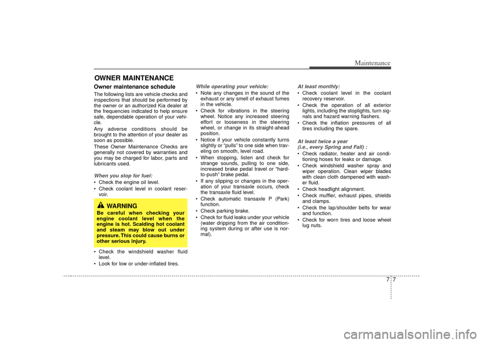 KIA Rio 2007 2.G Owners Manual 77
Maintenance
OWNER MAINTENANCE Owner maintenance schedule The following lists are vehicle checks and
inspections that should be performed by
the owner or an authorized Kia dealer at
the frequencies KIA Rio 2007 2.G Owners Manual 77
Maintenance
OWNER MAINTENANCE Owner maintenance schedule The following lists are vehicle checks and
inspections that should be performed by
the owner or an authorized Kia dealer at
the frequencies
