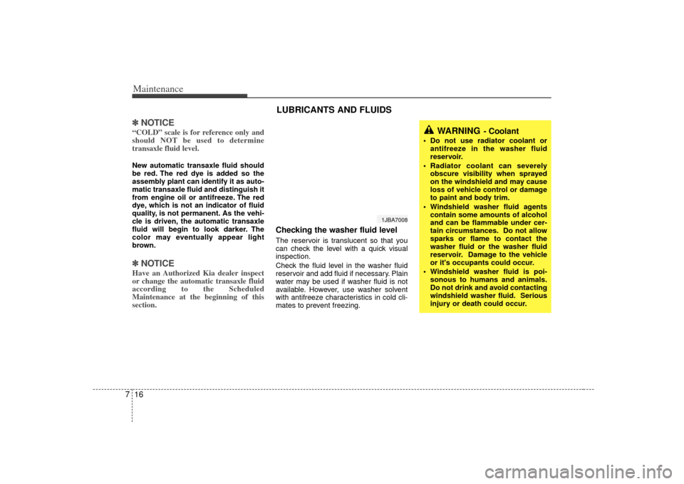 KIA Rio 2007 2.G Owners Manual Maintenance16
7✽
✽
NOTICE“COLD” scale is for reference only and
should NOT be used to determine
transaxle fluid level.New automatic transaxle fluid should
be red. The red dye is added so the
a