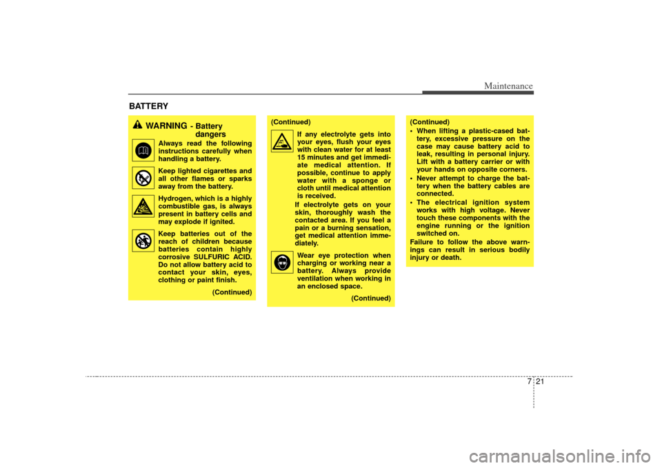 KIA Rio 2007 2.G Owners Manual 721
Maintenance
BATTERY
WARNING
- Battery dangers
Always read the following
instructions carefully when
handling a battery.
Keep lighted cigarettes and all other flames or sparks
away from the b KIA Rio 2007 2.G Owners Manual 721
Maintenance
BATTERY
WARNING
- Battery dangers
Always read the following
instructions carefully when
handling a battery.
Keep lighted cigarettes and all other flames or sparks
away from the b