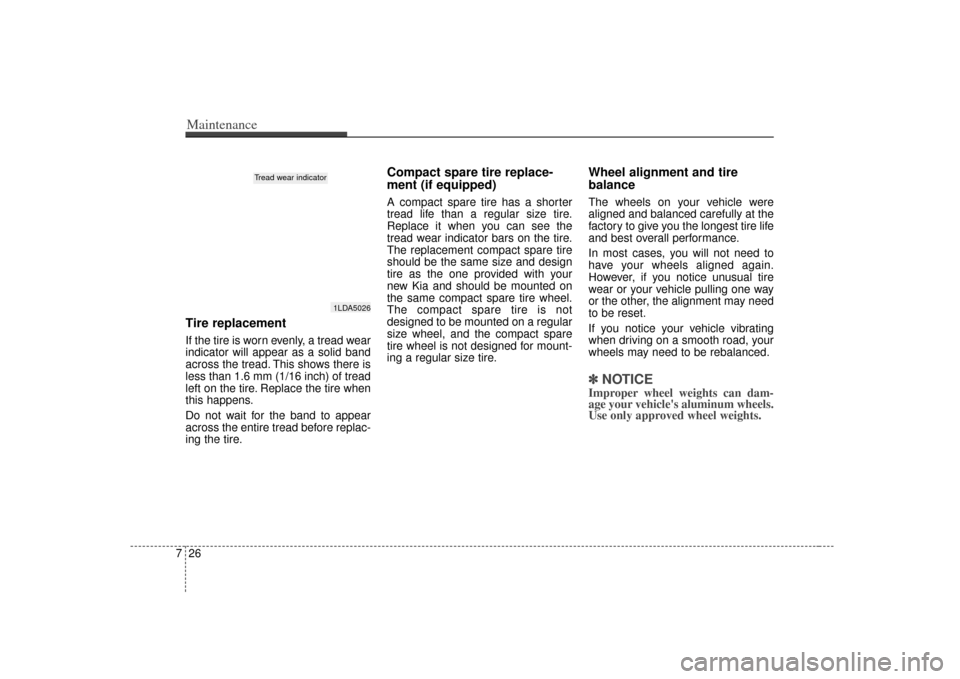 KIA Rio 2007 2.G Owners Manual Maintenance26
7Tire replacementIf the tire is worn evenly, a tread wear
indicator will appear as a solid band
across the tread. This shows there is
less than 1.6 mm (1/16 inch) of tread
left on the ti KIA Rio 2007 2.G Owners Manual Maintenance26
7Tire replacementIf the tire is worn evenly, a tread wear
indicator will appear as a solid band
across the tread. This shows there is
less than 1.6 mm (1/16 inch) of tread
left on the ti