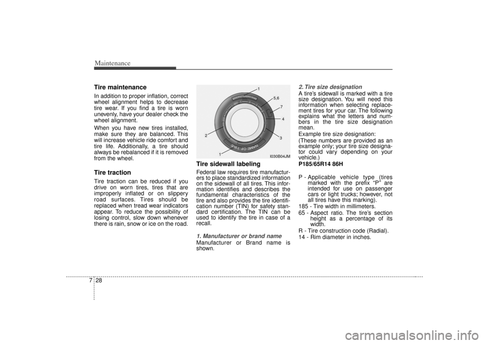 KIA Rio 2007 2.G Owners Manual Maintenance28
7Tire maintenance In addition to proper inflation, correct
wheel alignment helps to decrease
tire wear. If you find a tire is worn
unevenly, have your dealer check the
wheel alignment.
W KIA Rio 2007 2.G Owners Manual Maintenance28
7Tire maintenance In addition to proper inflation, correct
wheel alignment helps to decrease
tire wear. If you find a tire is worn
unevenly, have your dealer check the
wheel alignment.
W