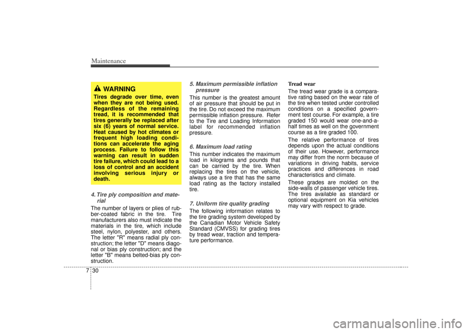 KIA Rio 2007 2.G Owners Manual Maintenance30
74. Tire ply composition and mate-
rialThe number of layers or plies of rub-
ber-coated fabric in the tire. Tire
manufacturers also must indicate the
materials in the tire, which include