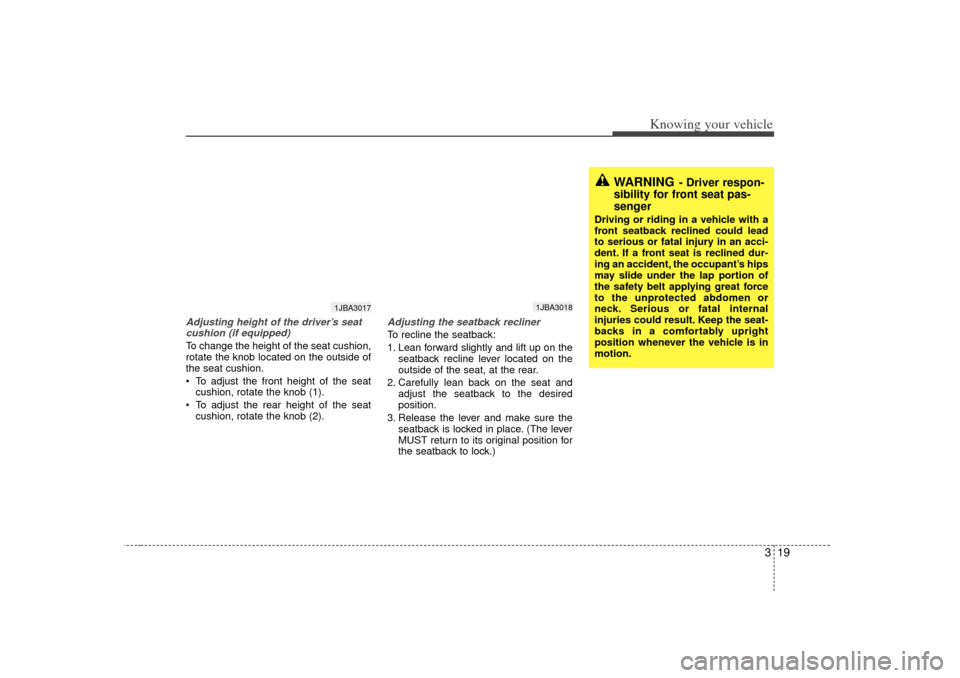 KIA Rio 2007 2.G Owners Manual 319
Knowing your vehicle
Adjusting height of the driver’s seatcushion (if equipped)To change the height of the seat cushion,
rotate the knob located on the outside of
the seat cushion.
 To adjust t