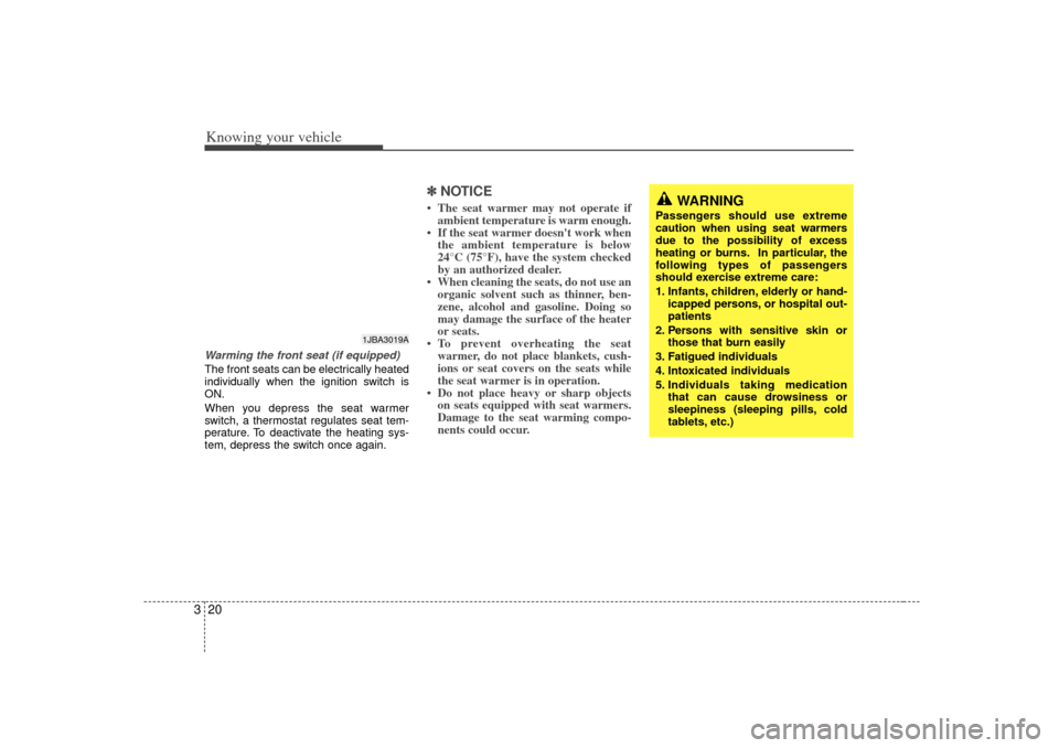 KIA Rio 2007 2.G Owners Guide Knowing your vehicle20
3Warming the front seat (if equipped)The front seats can be electrically heated
individually when the ignition switch is
ON.
When you depress the seat warmer
switch, a thermosta