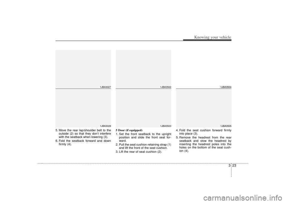 KIA Rio 2007 2.G Owners Guide 323
Knowing your vehicle
5. Move the rear lap/shoulder belt to theoutside (2) so that they don’t interfere
with the seatback when lowering (3).
6. Fold the seatback forward and down firmly (4). 5 Do