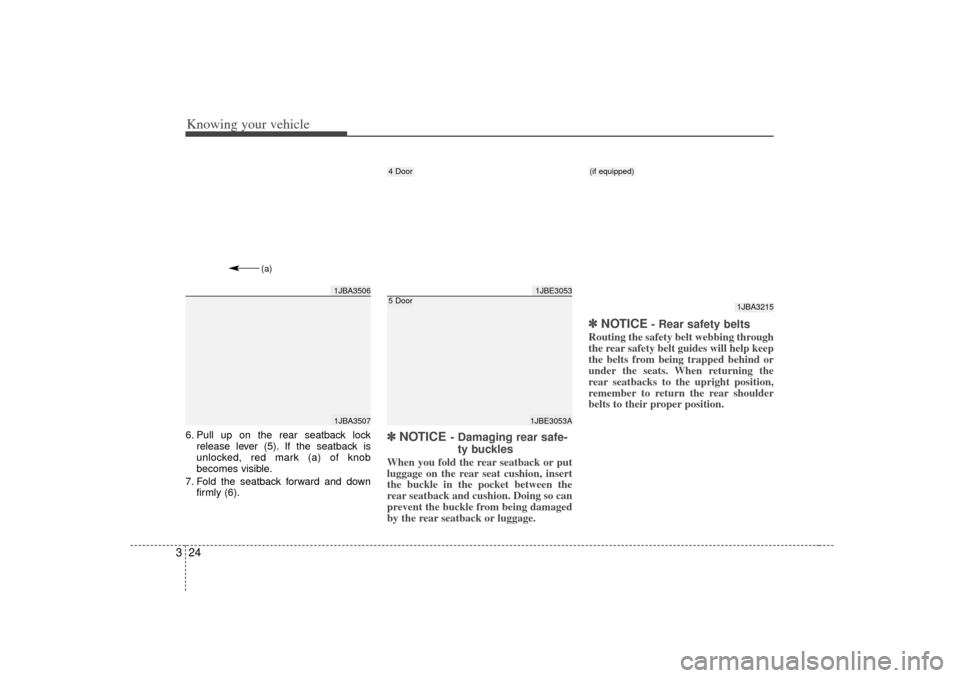 KIA Rio 2007 2.G Owners Guide Knowing your vehicle24
36. Pull up on the rear seatback lock
release lever (5). If the seatback is
unlocked, red mark (a) of knob
becomes visible.
7. Fold the seatback forward and down firmly (6).
✽
