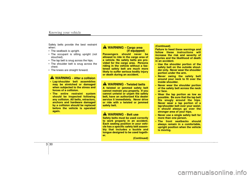 KIA Rio 2007 2.G Owners Guide Knowing your vehicle30
3
(Continued)
Failure to heed these warnings and
follow these instructions will
increase the risk and severity of
injuries and the likelihood of death
in an accident.
 Use the 