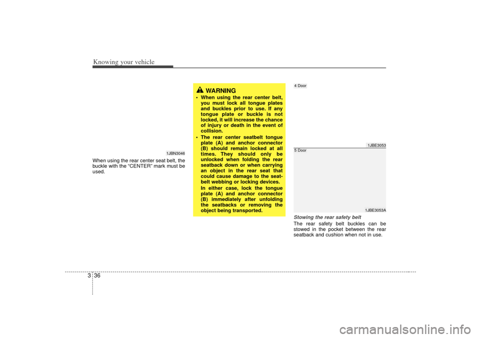 KIA Rio 2007 2.G Service Manual Knowing your vehicle36
3When using the rear center seat belt, the
buckle with the “CENTER” mark must be
used.
Stowing the rear safety belt The rear safety belt buckles can be
stowed in the pocket 