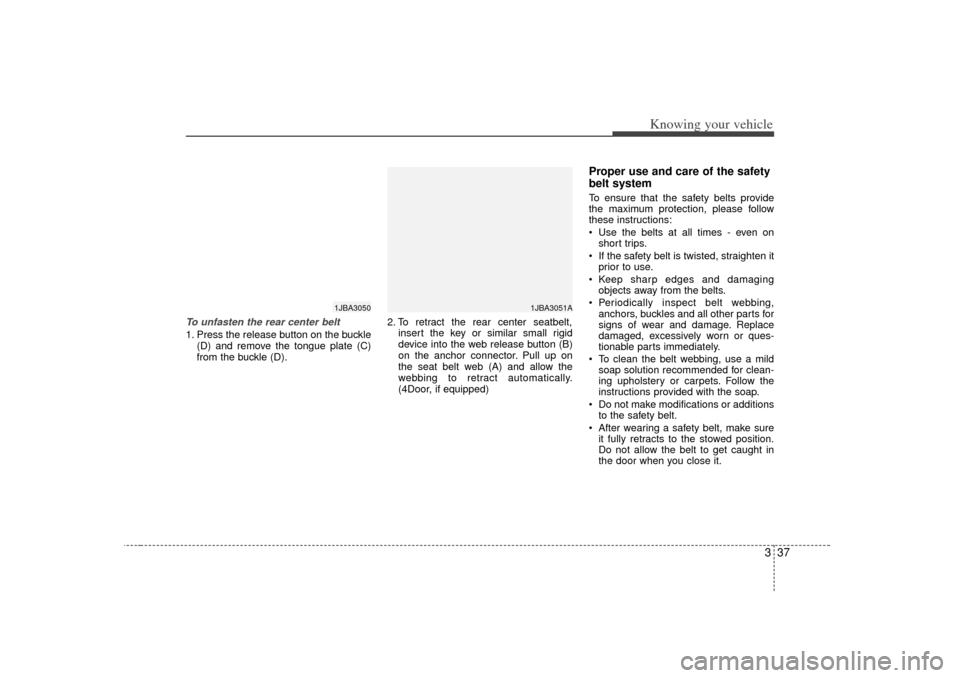 KIA Rio 2007 2.G Service Manual 337
Knowing your vehicle
To unfasten the rear center belt 1. Press the release button on the buckle(D) and remove the tongue plate (C)
from the buckle (D). 2. To retract the rear center seatbelt,
inse