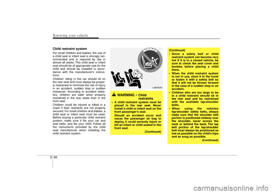 KIA Rio 2007 2.G Service Manual Knowing your vehicle40
3Child restraint system For small children and babies, the use of
a child seat or infant seat is strongly rec-
ommended and is required by law in
almost all states. This child s KIA Rio 2007 2.G Service Manual Knowing your vehicle40
3Child restraint system For small children and babies, the use of
a child seat or infant seat is strongly rec-
ommended and is required by law in
almost all states. This child s