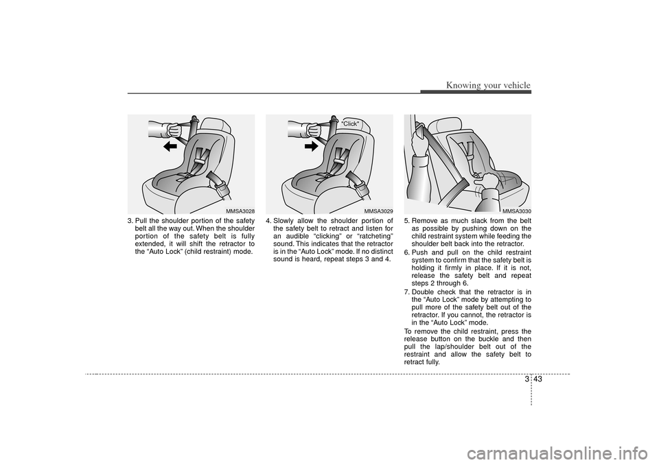 KIA Rio 2007 2.G Workshop Manual 343
Knowing your vehicle
3. Pull the shoulder portion of the safetybelt all the way out. When the shoulder
portion of the safety belt is fully
extended, it will shift the retractor to
the “Auto Lock KIA Rio 2007 2.G Workshop Manual 343
Knowing your vehicle
3. Pull the shoulder portion of the safetybelt all the way out. When the shoulder
portion of the safety belt is fully
extended, it will shift the retractor to
the “Auto Lock