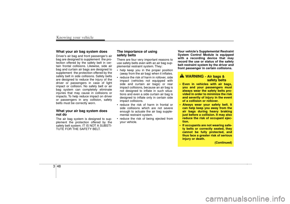 KIA Rio 2007 2.G Owners Manual Knowing your vehicle48
3What your air bag system doesDriver’ s air bag and front passenger’ s air
bag are designed to supplement  the pro-
tection offered by the safety belt in cer-
tain frontal c