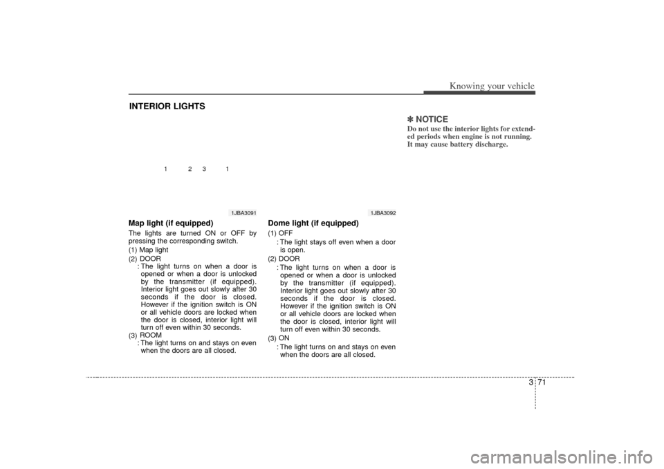 KIA Rio 2007 2.G Manual PDF 371
Knowing your vehicle
Map light (if equipped)The lights are turned ON or OFF by
pressing the corresponding switch.
(1) Map light
(2)DOOR
: The light turns on when a door is opened or when a door is KIA Rio 2007 2.G Manual PDF 371
Knowing your vehicle
Map light (if equipped)The lights are turned ON or OFF by
pressing the corresponding switch.
(1) Map light
(2)DOOR
: The light turns on when a door is opened or when a door is