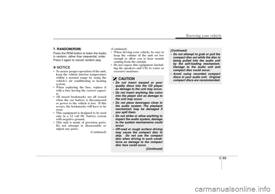 KIA Rio 2007 2.G Owners Manual 389
Knowing your vehicle
7. RANDOM(RDM)Press the RDM button to listen the tracks
in random, rather than sequential, order.
Press it again to cancel random play.✽ ✽NOTICE• To assure proper operat KIA Rio 2007 2.G Owners Manual 389
Knowing your vehicle
7. RANDOM(RDM)Press the RDM button to listen the tracks
in random, rather than sequential, order.
Press it again to cancel random play.✽ ✽NOTICE• To assure proper operat