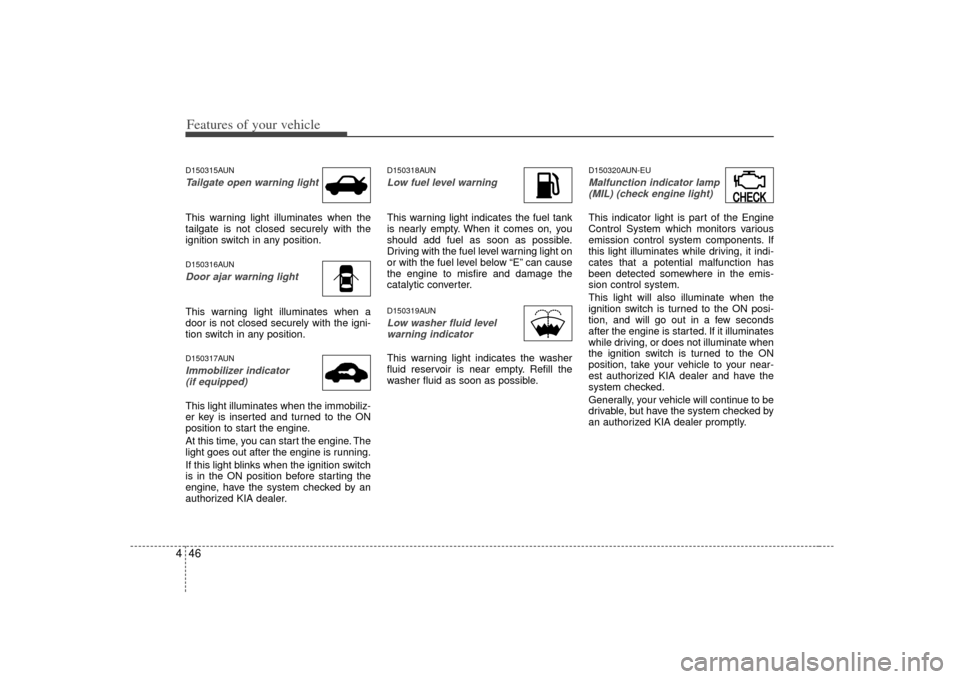 KIA Rondo 2007 2.G Owners Manual Features of your vehicle46
4D150315AUNTailgate open warning lightThis warning light illuminates when the
tailgate is not closed securely with the
ignition switch in any position.D150316AUNDoor ajar wa KIA Rondo 2007 2.G Owners Manual Features of your vehicle46
4D150315AUNTailgate open warning lightThis warning light illuminates when the
tailgate is not closed securely with the
ignition switch in any position.D150316AUNDoor ajar wa