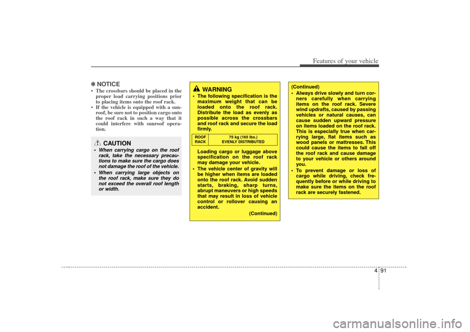 KIA Rondo 2007 2.G Owners Manual 491
Features of your vehicle
✽
✽NOTICE• The crossbars should be placed in the
proper load carrying positions prior
to placing items onto the roof rack.  
• If the vehicle is equipped with a su
