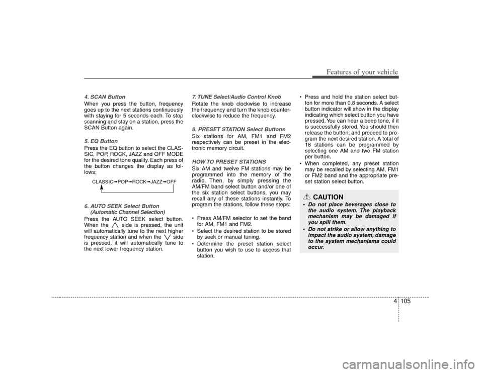 KIA Carens 2007 2.G User Guide 4105
Features of your vehicle
4. SCAN ButtonWhen you press the button, frequency
goes up to the next stations continuously
with staying for 5 seconds each. To stop
scanning and stay on a station, pres