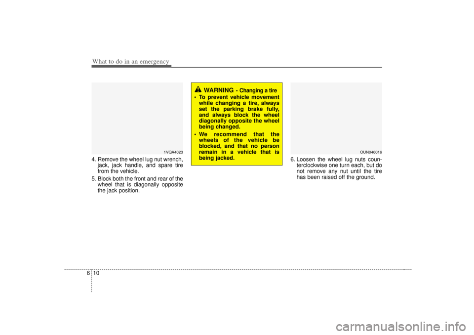 KIA Carens 2007 2.G Owners Manual What to do in an emergency10
64. Remove the wheel lug nut wrench,
jack, jack handle, and spare tire
from the vehicle.
5. Block both the front and rear of the wheel that is diagonally opposite
the jack