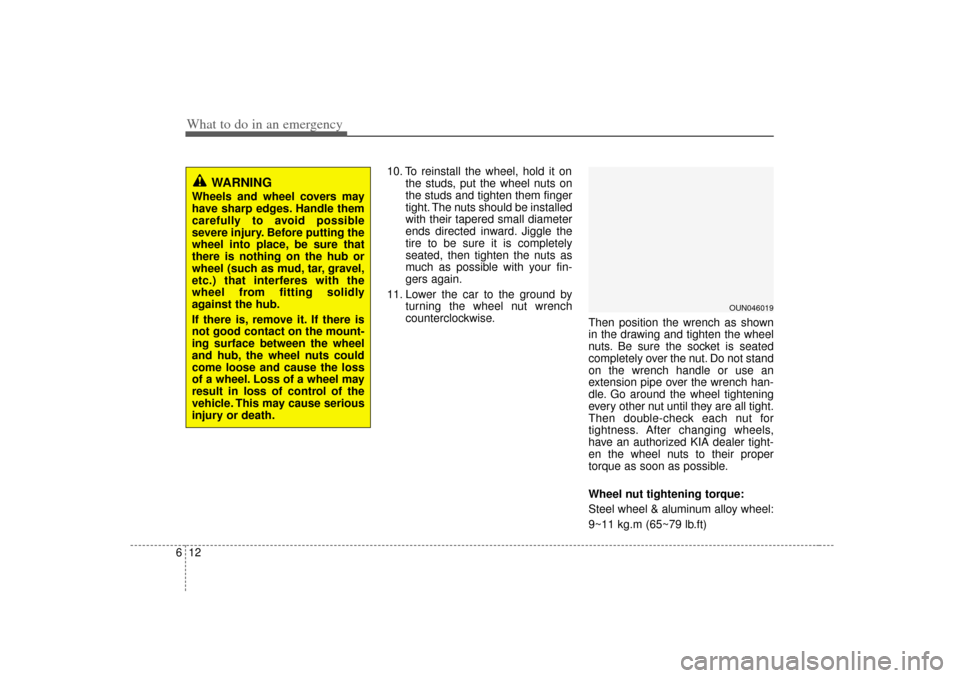 KIA Rondo 2007 2.G Owners Manual What to do in an emergency12
6
10. To reinstall the wheel, hold it on
the studs, put the wheel nuts on
the studs and tighten them finger
tight. The nuts should be installed
with their tapered small di KIA Rondo 2007 2.G Owners Manual What to do in an emergency12
6
10. To reinstall the wheel, hold it on
the studs, put the wheel nuts on
the studs and tighten them finger
tight. The nuts should be installed
with their tapered small di