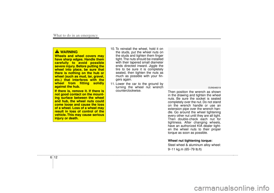 KIA Rondo 2007 2.G Owners Manual What to do in an emergency12
6
10. To reinstall the wheel, hold it on
the studs, put the wheel nuts on
the studs and tighten them finger
tight. The nuts should be installed
with their tapered small di