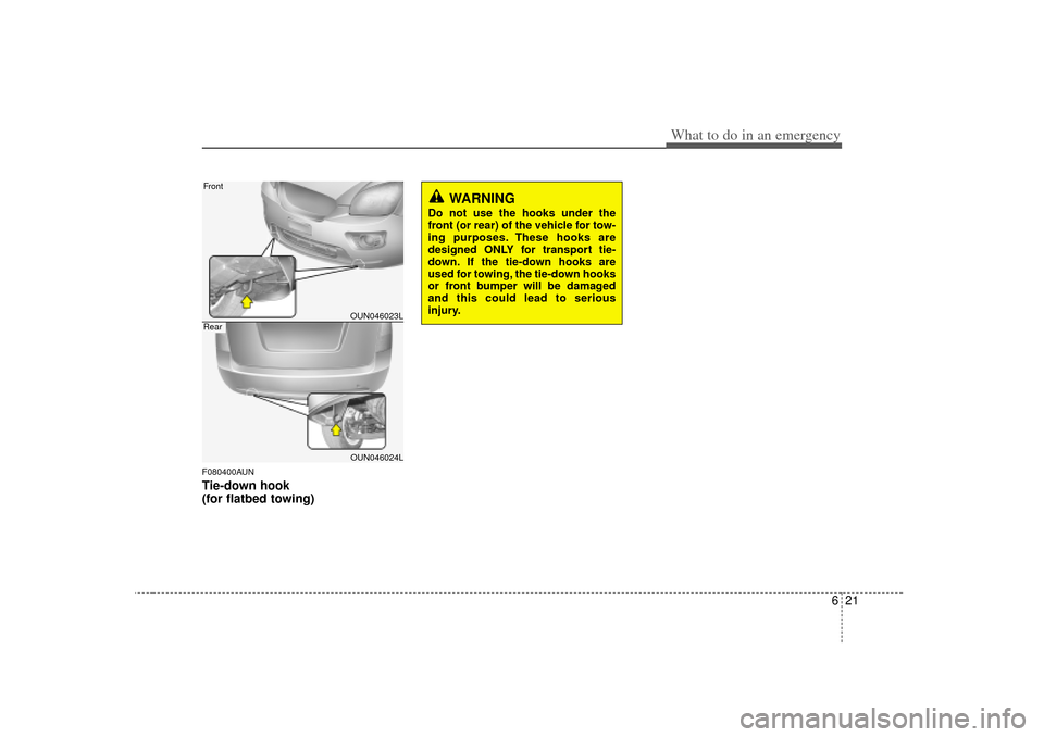 KIA Rondo 2007 2.G Owners Manual 621
What to do in an emergency
F080400AUNTie-down hook
(for flatbed towing)
WARNING
Do not use the hooks under the
front (or rear) of the vehicle for tow-
ing purposes. These hooks are
designed ONLY KIA Rondo 2007 2.G Owners Manual 621
What to do in an emergency
F080400AUNTie-down hook
(for flatbed towing)
WARNING
Do not use the hooks under the
front (or rear) of the vehicle for tow-
ing purposes. These hooks are
designed ONLY