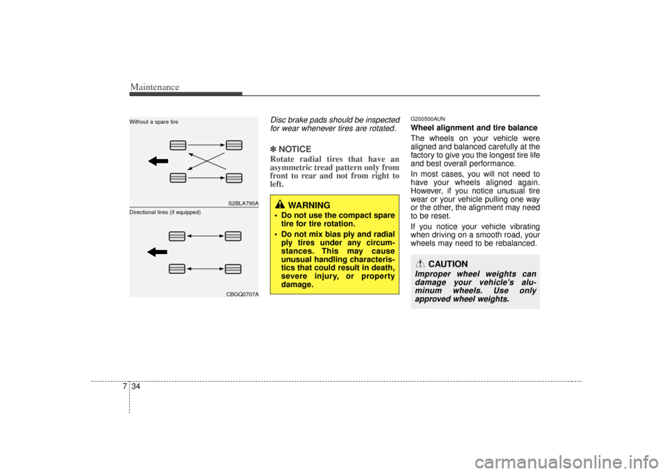 KIA Carens 2007 2.G Owners Manual Maintenance34
7
Disc brake pads should be inspected
for wear whenever tires are rotated.✽
✽ NOTICERotate radial tires that have an
asymmetric tread pattern only from
front to rear and not from rig