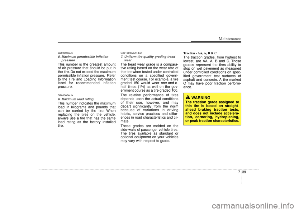 KIA Carens 2007 2.G Owners Manual 739
Maintenance
G201005AUN5. Maximum permissible inflationpressureThis number is the greatest amount
of air pressure that should be put in
the tire. Do not exceed the maximum
permissible inflation pre