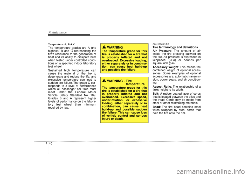 KIA Carens 2007 2.G Owners Manual Maintenance40
7Temperature -A, B & C The temperature grades are A (the
highest), B and C representing the
tire’s resistance to the generation of
heat and its ability to dissipate heat
when tested un