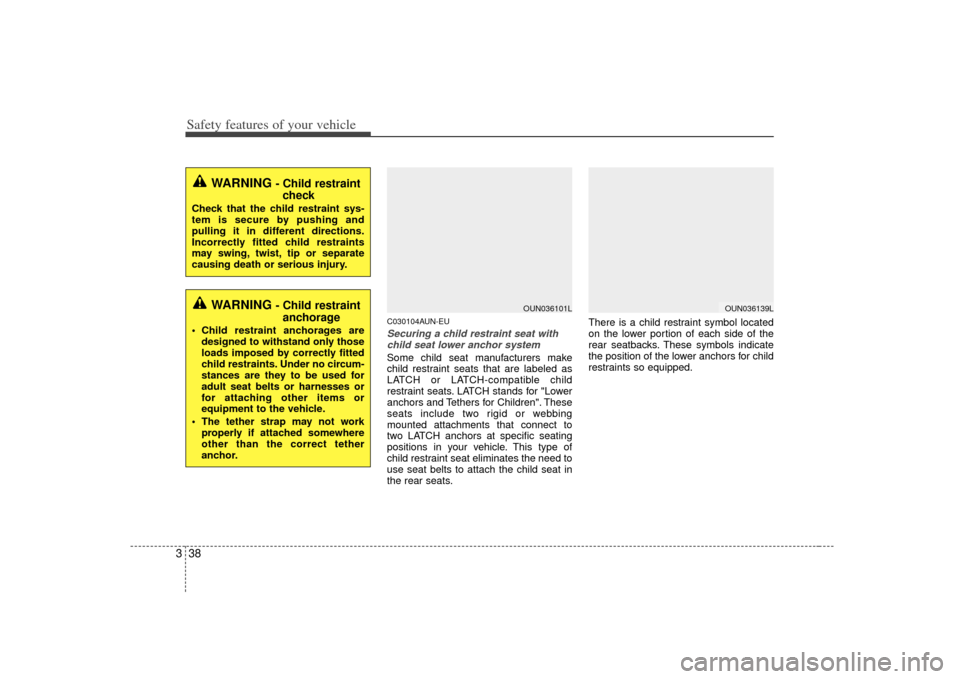KIA Carens 2007 2.G Workshop Manual Safety features of your vehicle38
3
C030104AUN-EUSecuring a child restraint seat with
child seat lower anchor systemSome child seat manufacturers make
child restraint seats that are labeled as
LATCH o