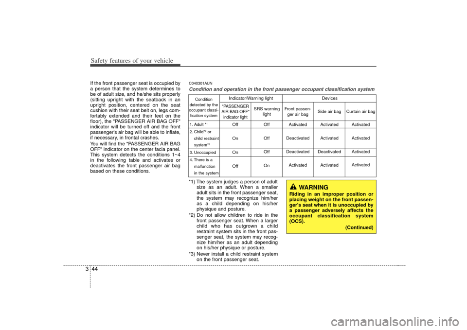 KIA Carens 2007 2.G Workshop Manual Safety features of your vehicle44
3If the front passenger seat is occupied by
a person that the system determines to
be of adult size, and he/she sits properly
(sitting upright with the seatback in an