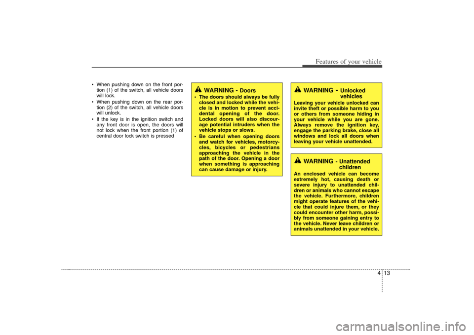 KIA Rondo 2007 2.G Owners Manual 413
Features of your vehicle
 When pushing down on the front por-tion (1) of the switch, all vehicle doors
will lock.
 When pushing down on the rear por- tion (2) of the switch, all vehicle doors
will